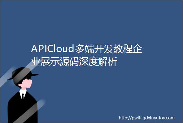 APICloud多端开发教程企业展示源码深度解析
